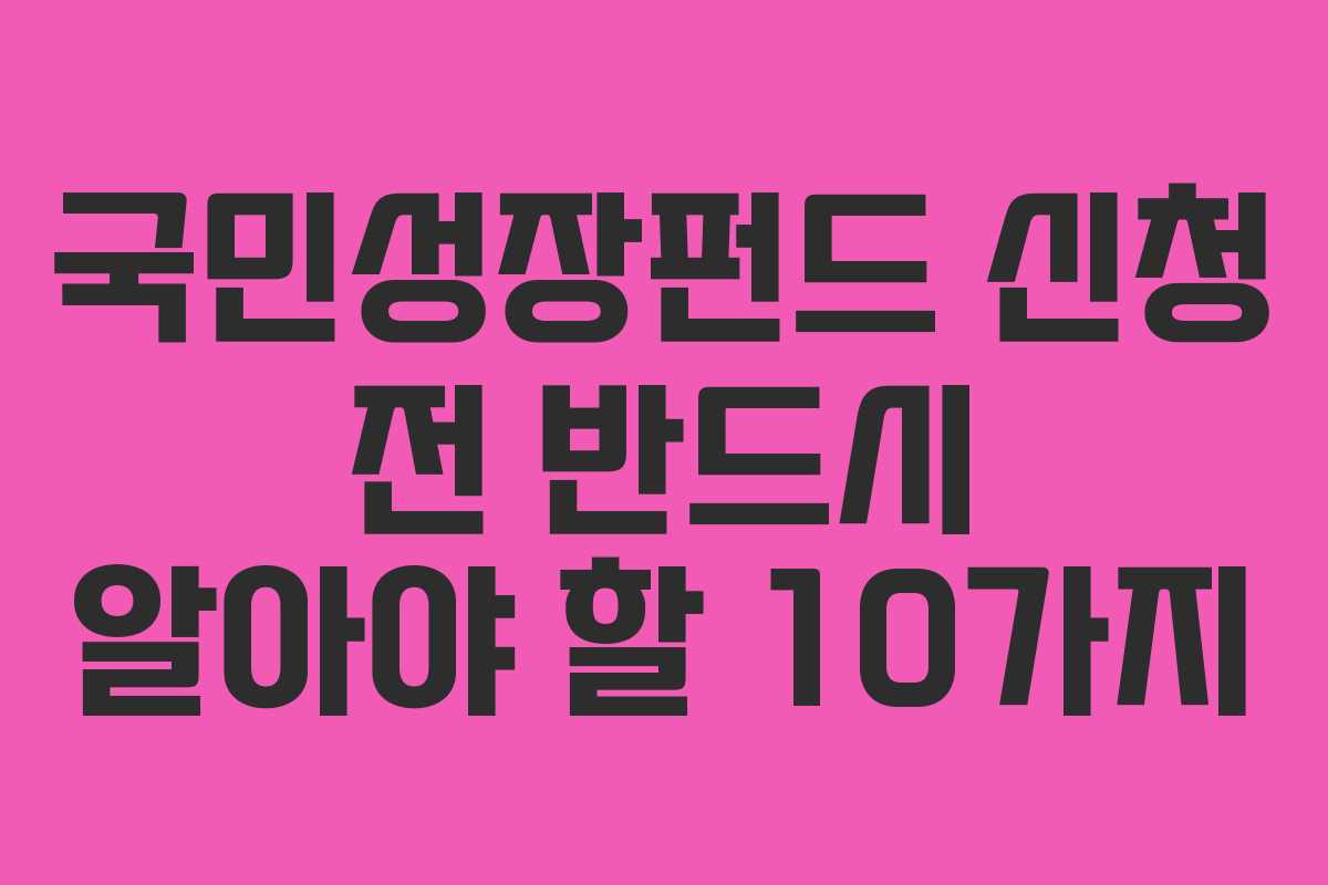 국민성장펀드 신청 전 반드시 알아야 할 10가지