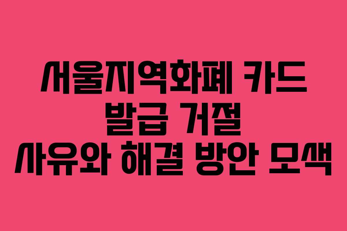 서울지역화폐 카드 발급 거절 사유와 해결 방안 모색