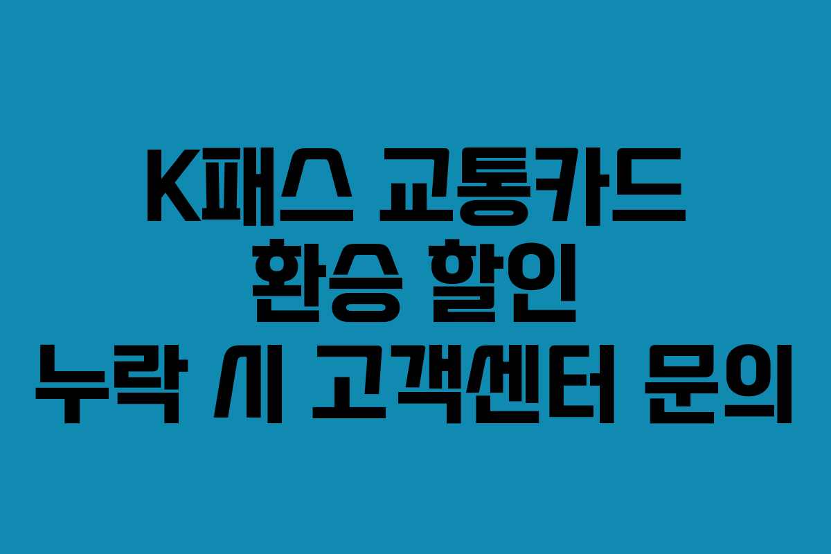 K패스 교통카드 환승 할인 누락 시 고객센터 문의