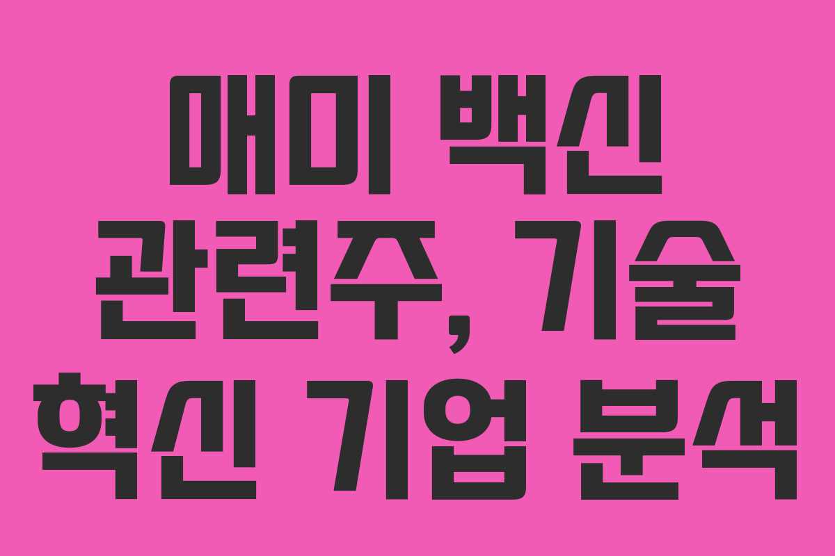 매미 백신 관련주, 기술 혁신 기업 분석