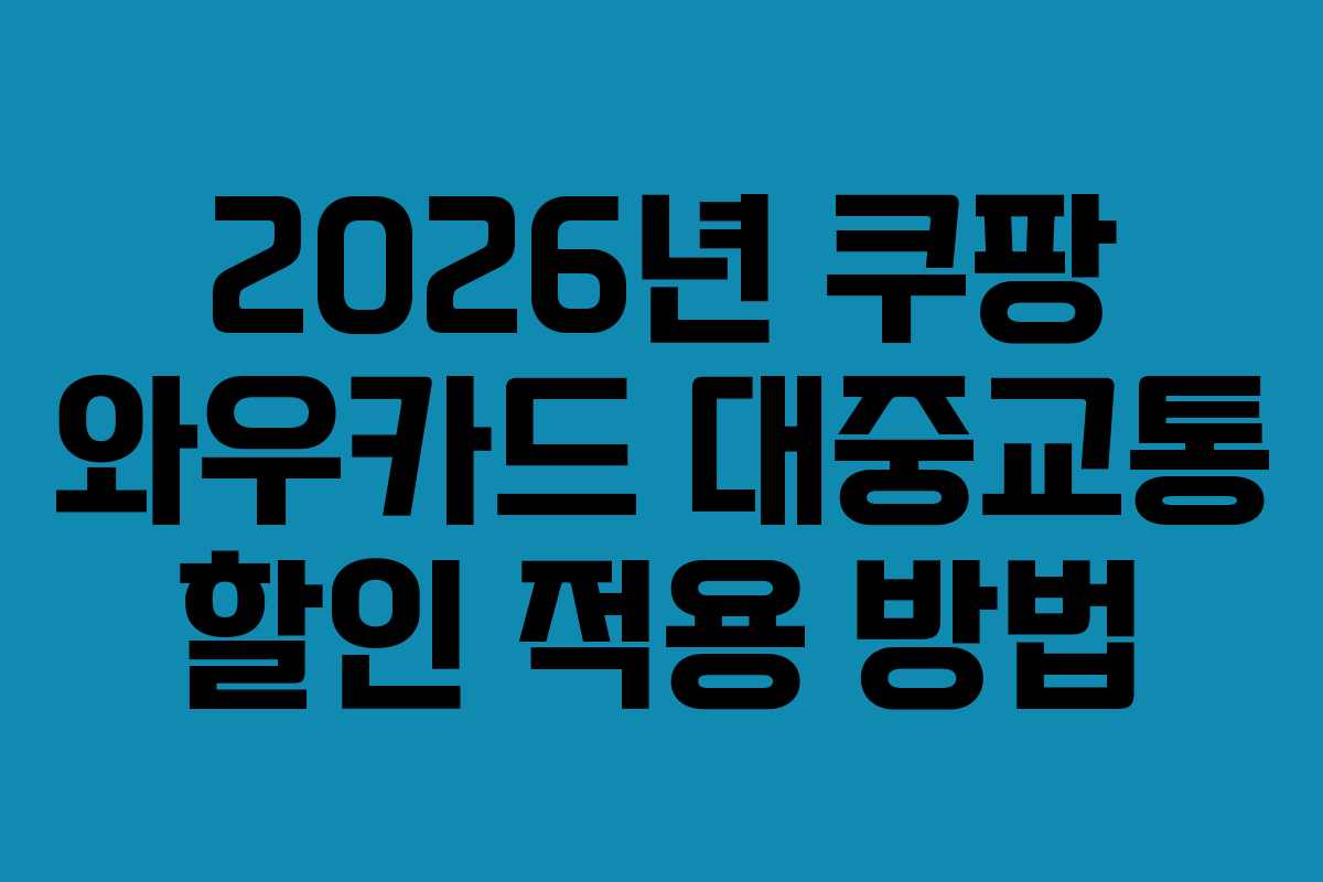 2026년 쿠팡 와우카드 대중교통 할인 적용 방법