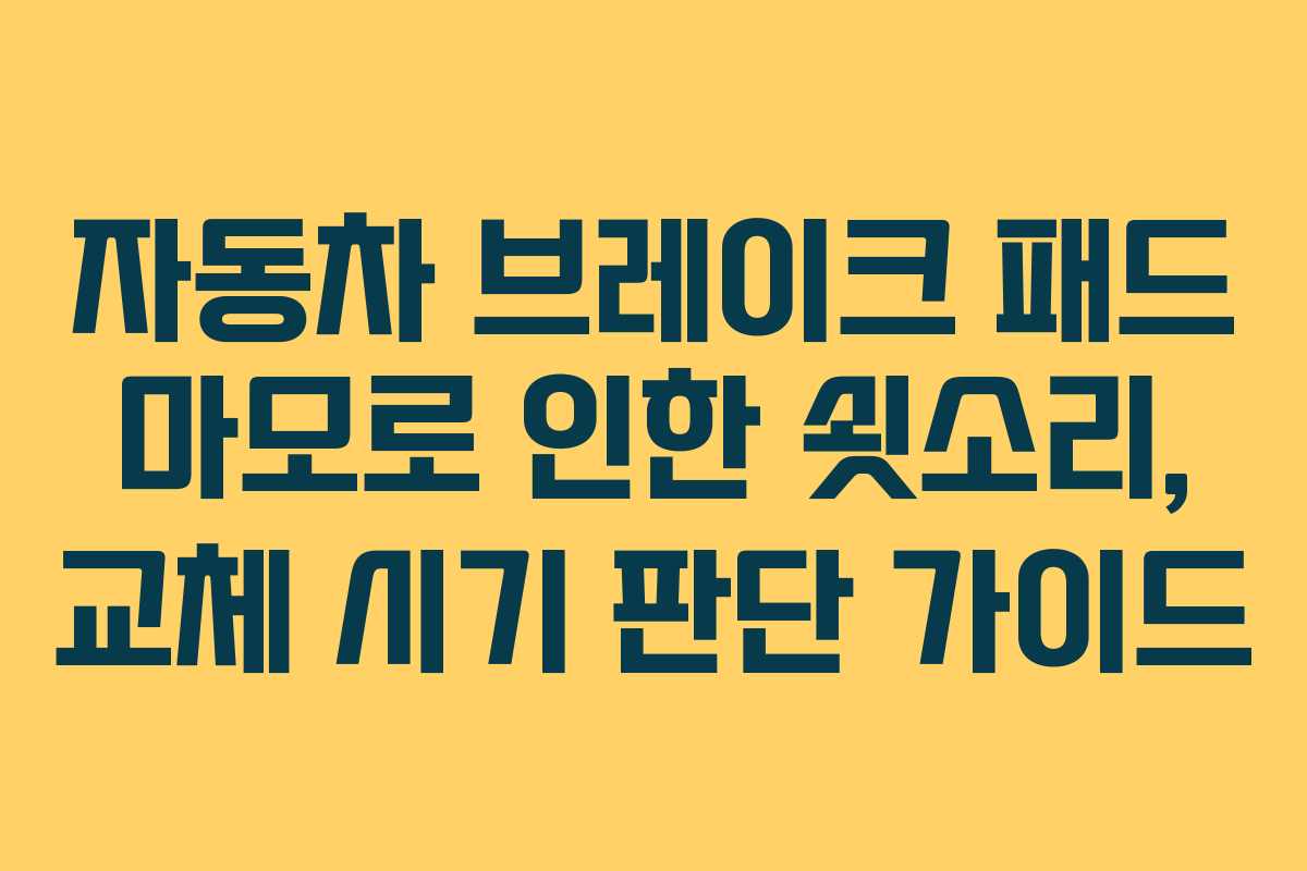 자동차 브레이크 패드 마모로 인한 쇳소리, 교체 시기 판단 가이드