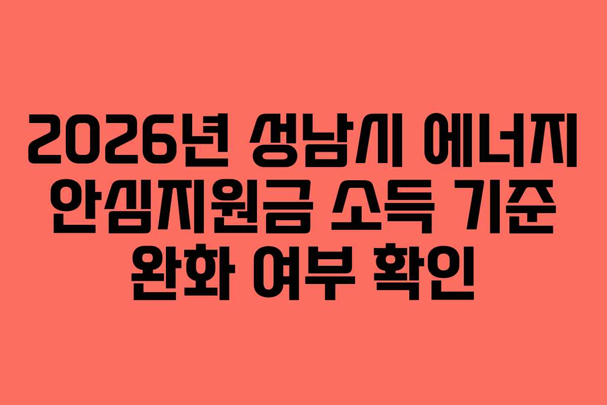 2026년 성남시 에너지 안심지원금 소득 기준 완화 여부 확인