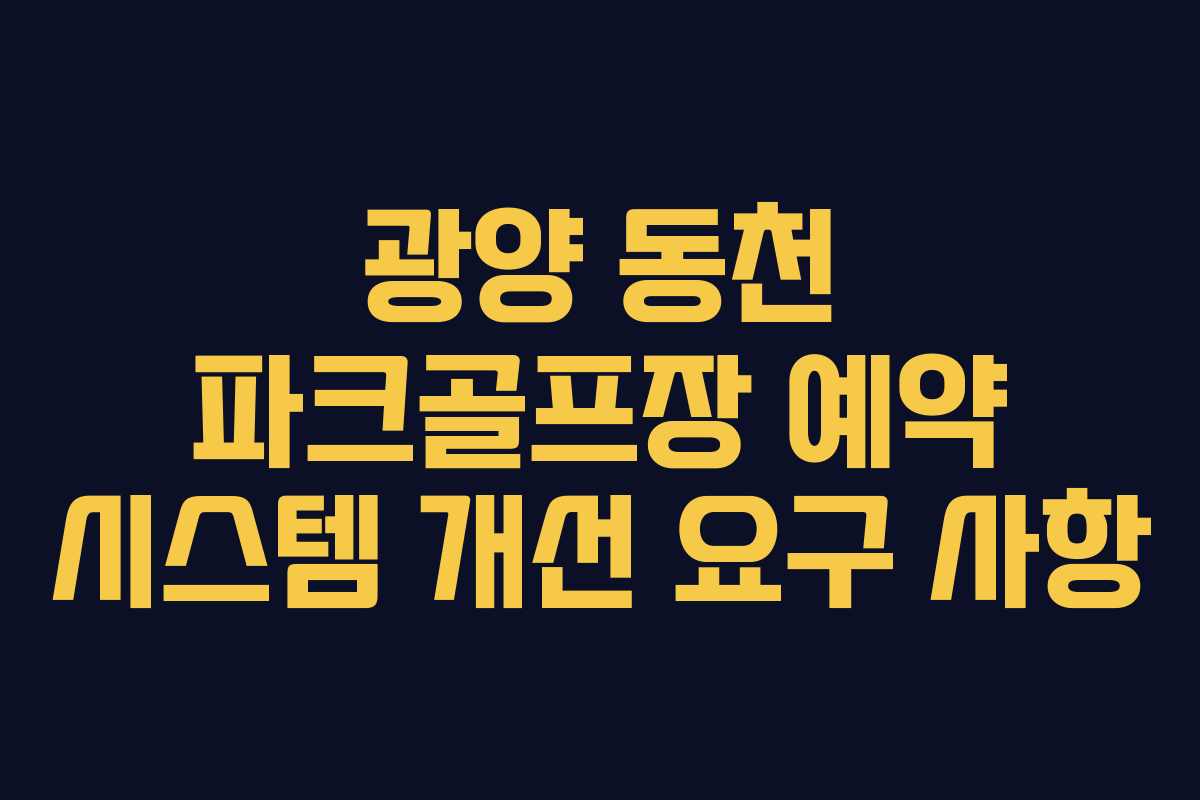 광양 동천 파크골프장 예약 시스템 개선 요구 사항