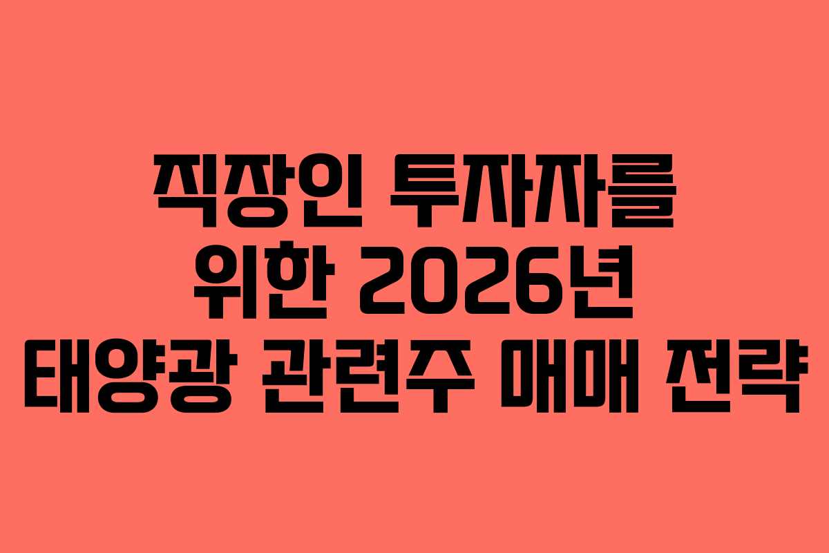 직장인 투자자를 위한 2026년 태양광 관련주 매매 전략