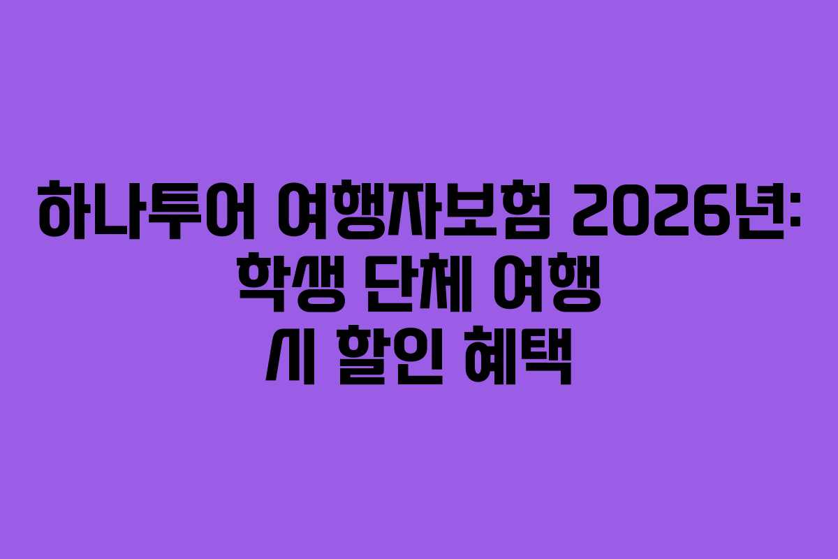 하나투어 여행자보험 2026년: 학생 단체 여행 시 할인 혜택