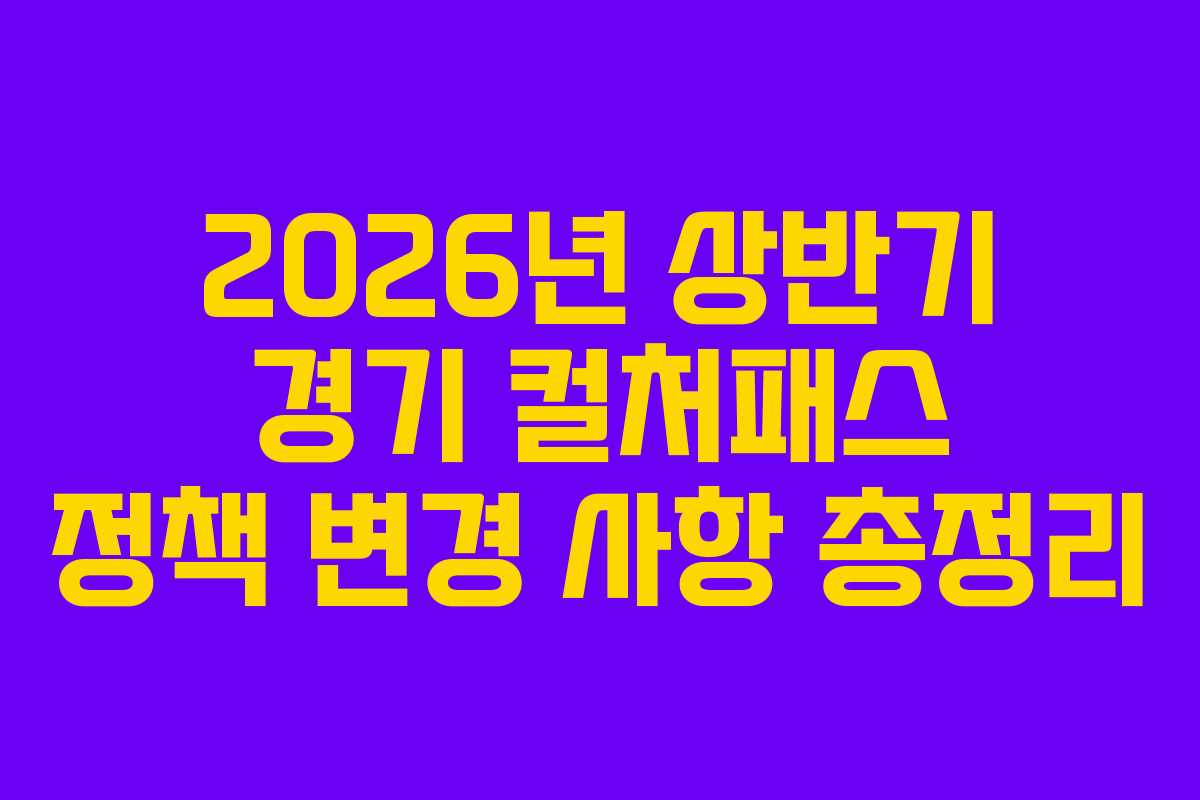 2026년 상반기 경기 컬처패스 정책 변경 사항 총정리