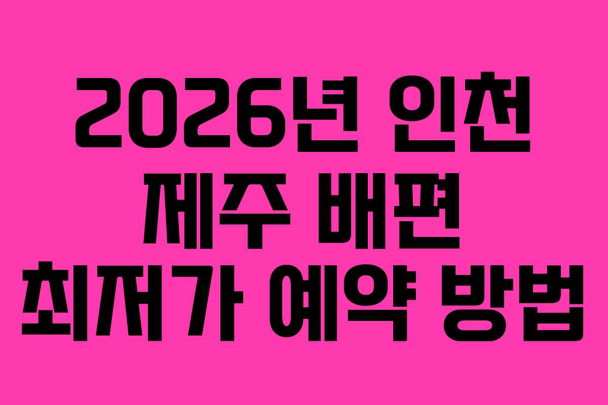 2026년 인천 제주 배편 최저가 예약 방법