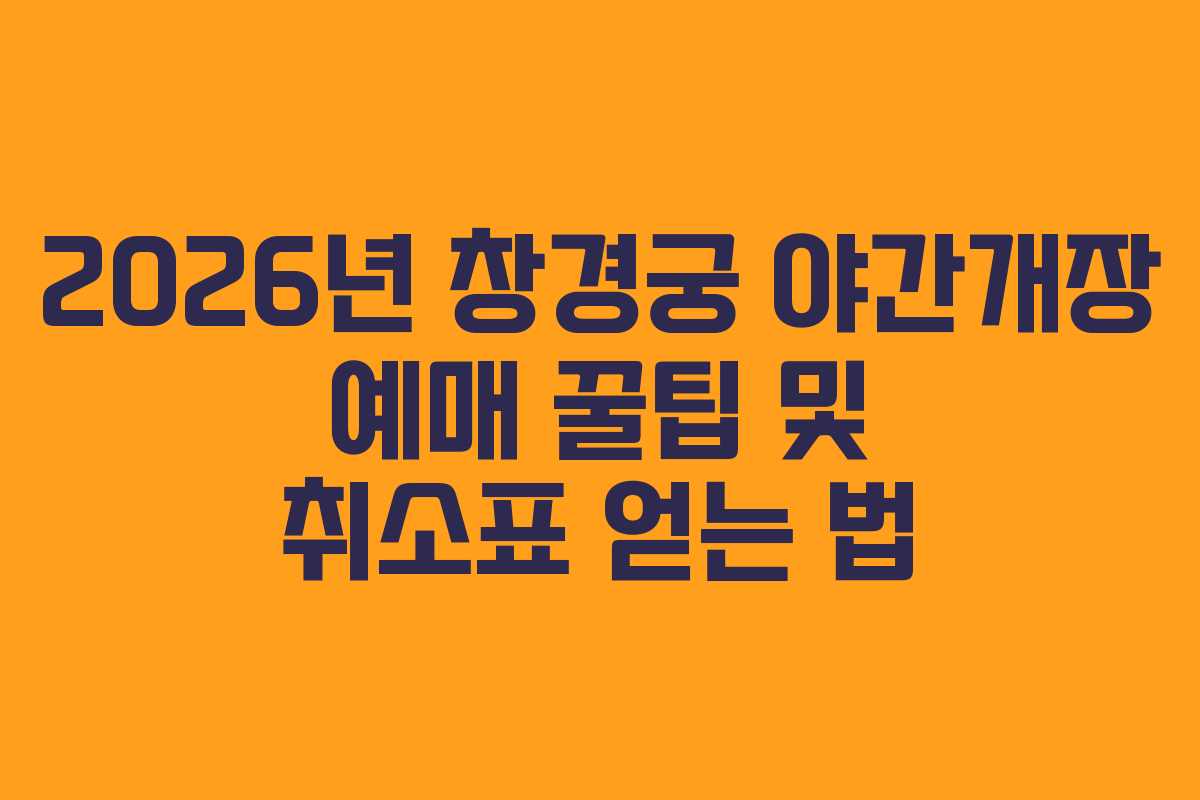 2026년 창경궁 야간개장 예매 꿀팁 및 취소표 얻는 법