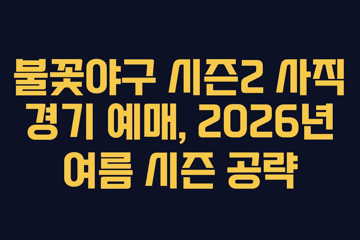 불꽃야구 시즌2 사직 경기 예매, 2026년 여름 시즌 공략