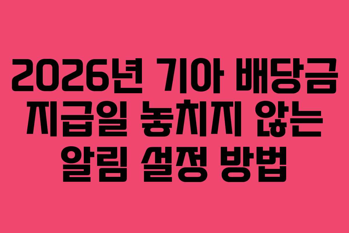 2026년 기아 배당금 지급일 놓치지 않는 알림 설정 방법