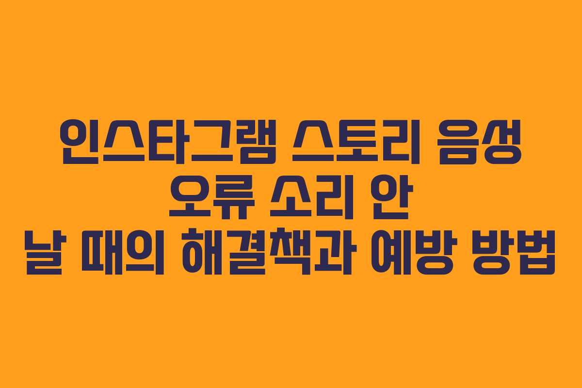 인스타그램 스토리 음성 오류 소리 안 날 때의 해결책과 예방 방법