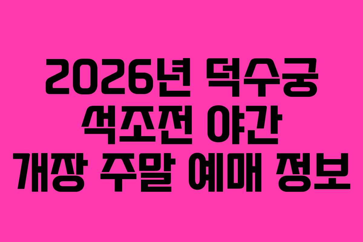 2026년 덕수궁 석조전 야간 개장 주말 예매 정보