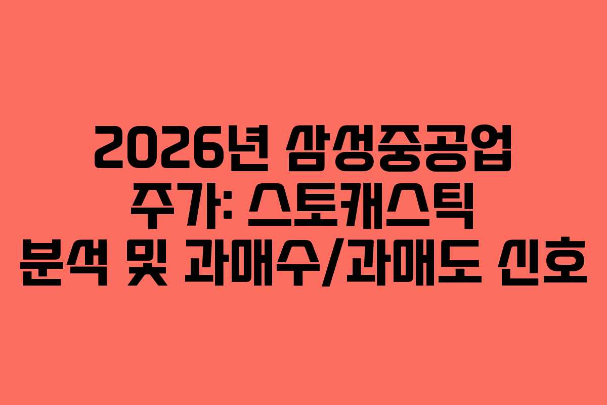 2026년 삼성중공업 주가: 스토캐스틱 분석 및 과매수/과매도 신호