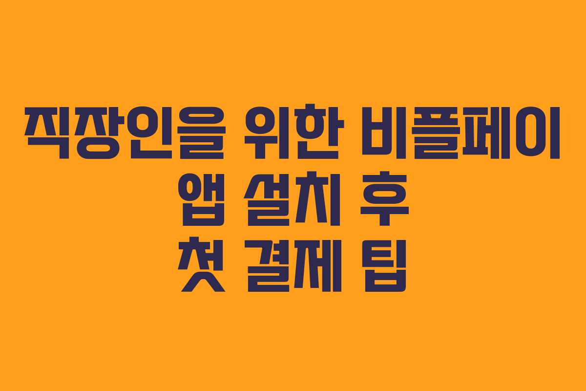 직장인을 위한 비플페이 앱 설치 후 첫 결제 팁