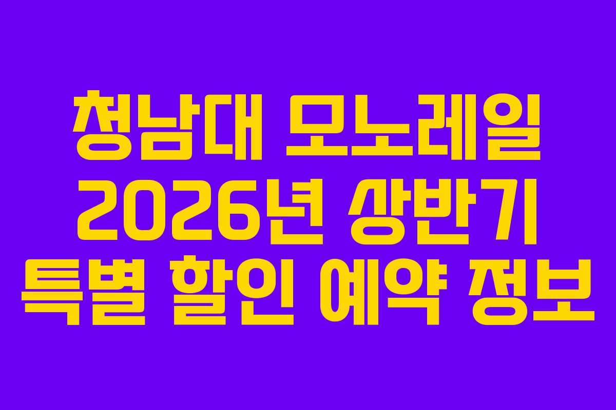 청남대 모노레일 2026년 상반기 특별 할인 예약 정보