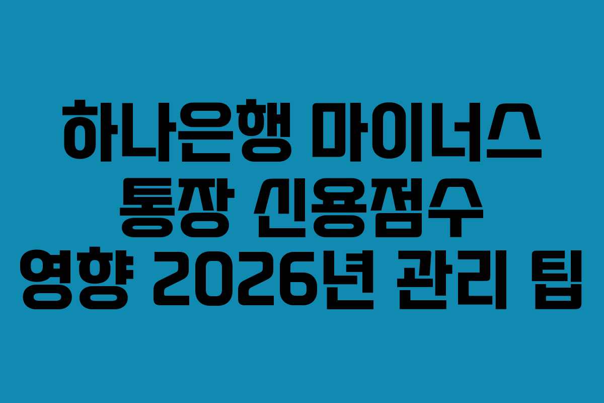 하나은행 마이너스 통장 신용점수 영향 2026년 관리 팁