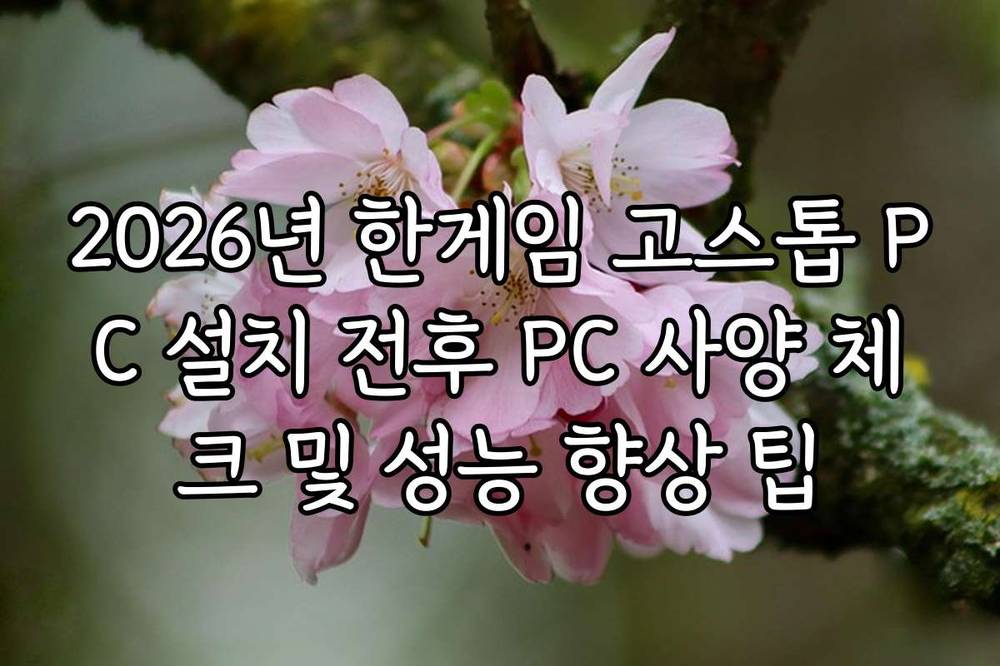 2026년 한게임 고스톱 PC 설치 전후 PC 사양 체크 및 성능 향상 팁