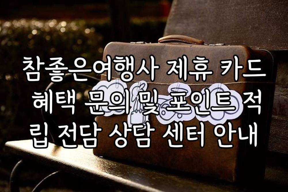 참좋은여행사 제휴 카드 혜택 문의 및 포인트 적립 전담 상담 센터 안내