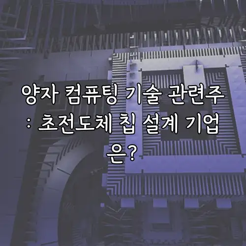 양자 컴퓨팅 기술 관련주: 초전도체 칩 설계 기업은?