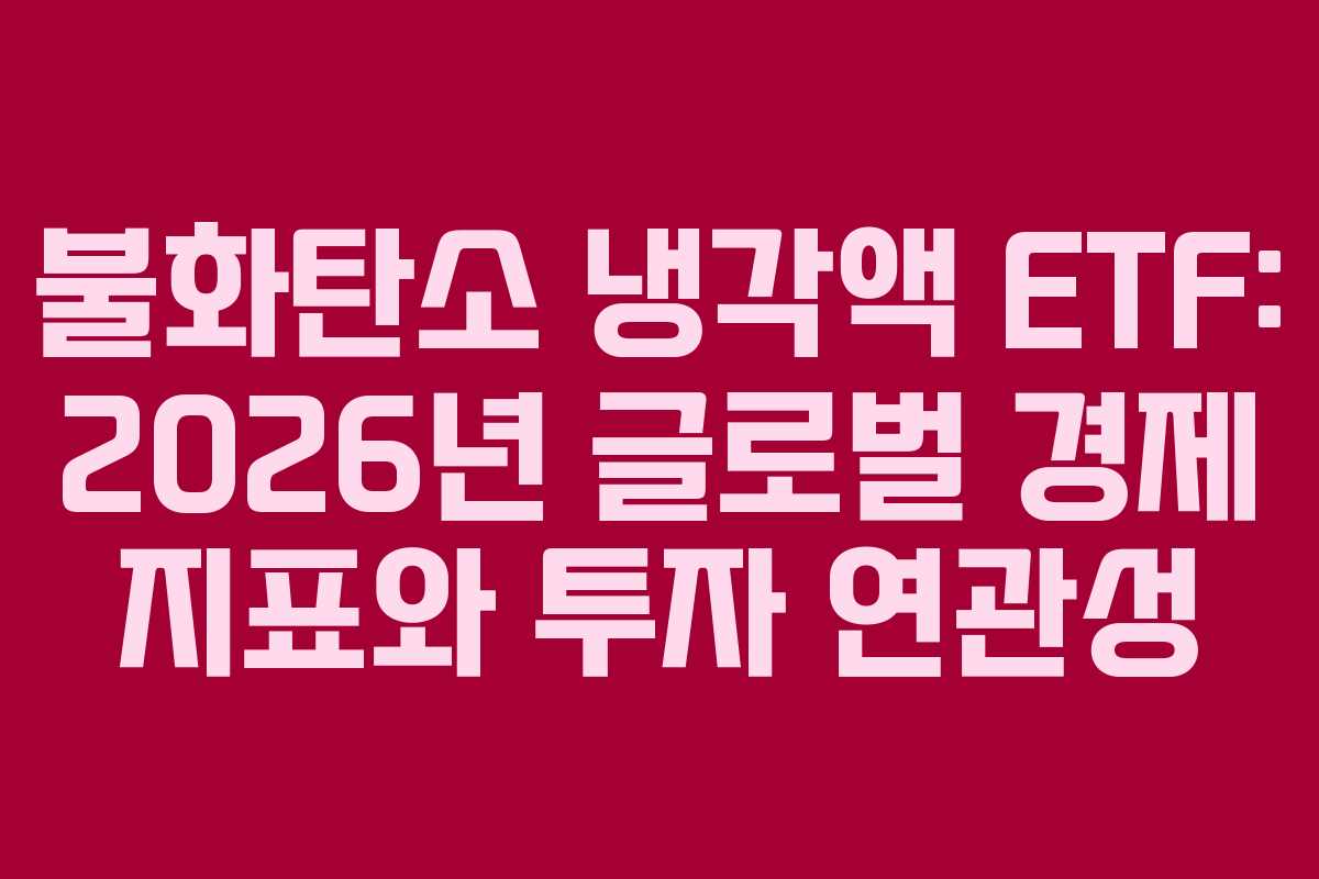 불화탄소 냉각액 ETF: 2026년 글로벌 경제 지표와 투자 연관성
