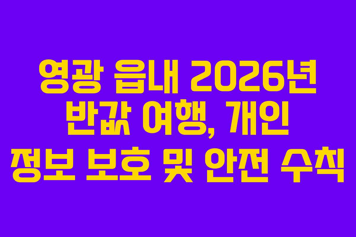 영광 읍내 2026년 반값 여행, 개인 정보 보호 및 안전 수칙