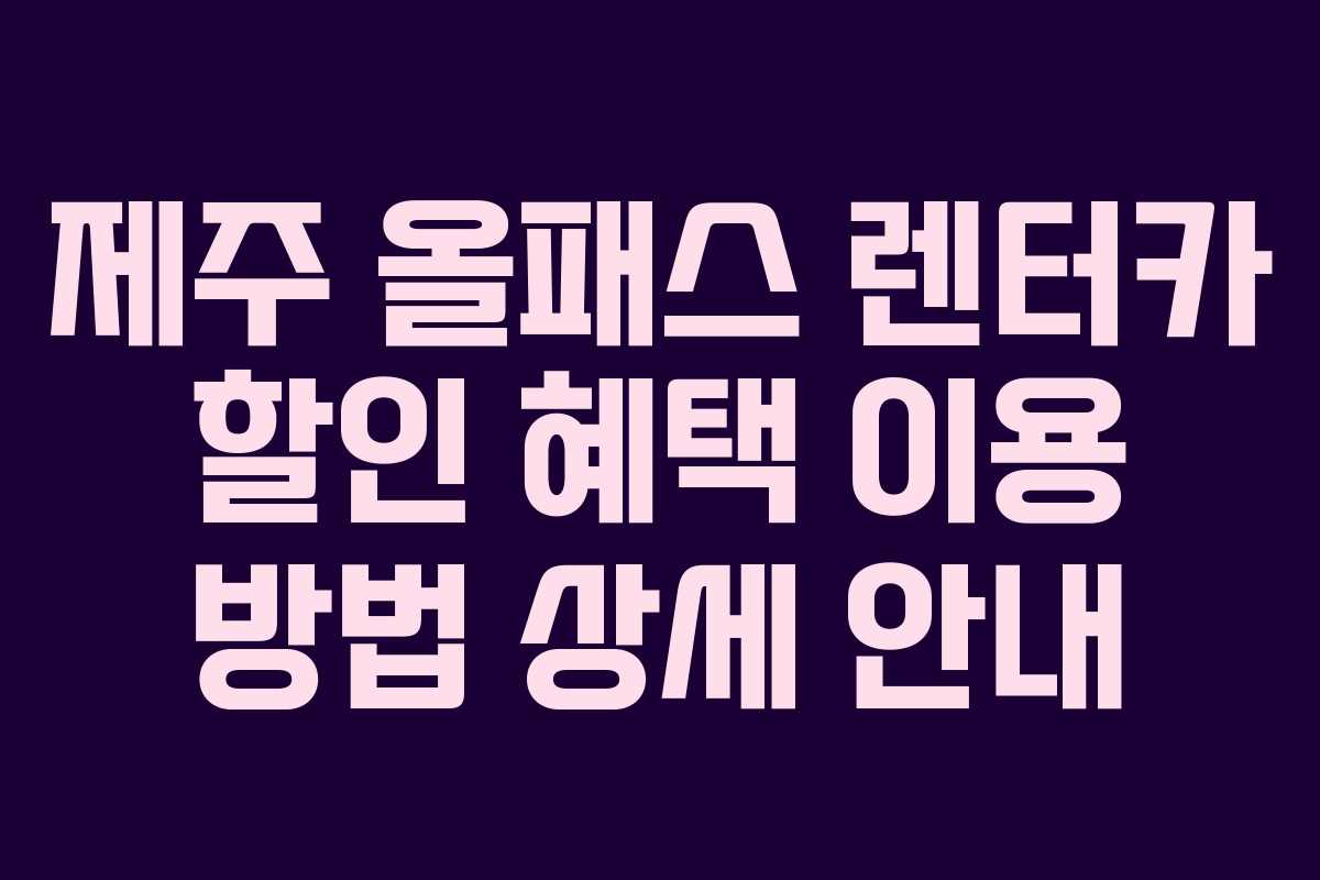 제주 올패스 렌터카 할인 혜택 이용 방법 상세 안내