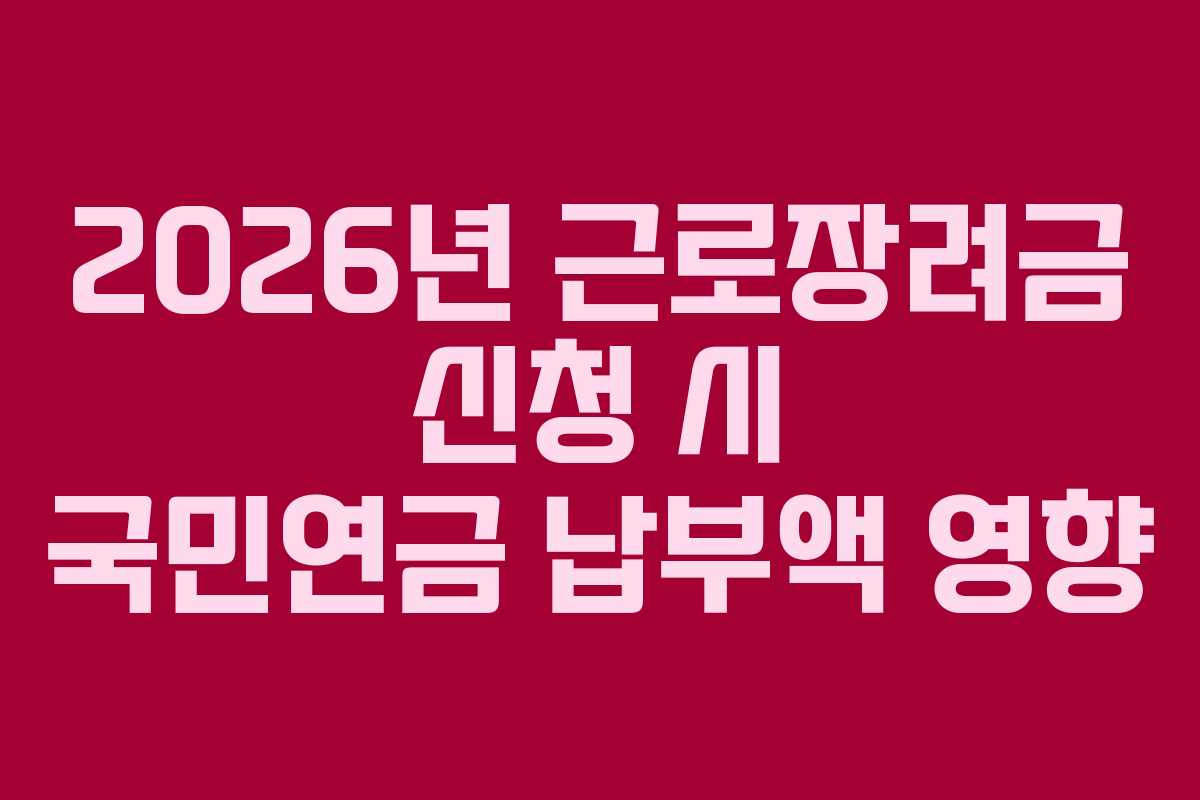 2026년 근로장려금 신청 시 국민연금 납부액 영향