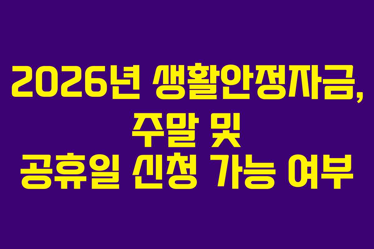 2026년 생활안정자금, 주말 및 공휴일 신청 가능 여부