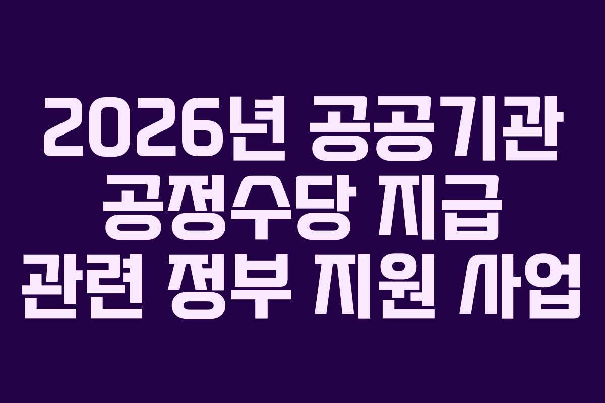 2026년 공공기관 공정수당 지급 관련 정부 지원 사업