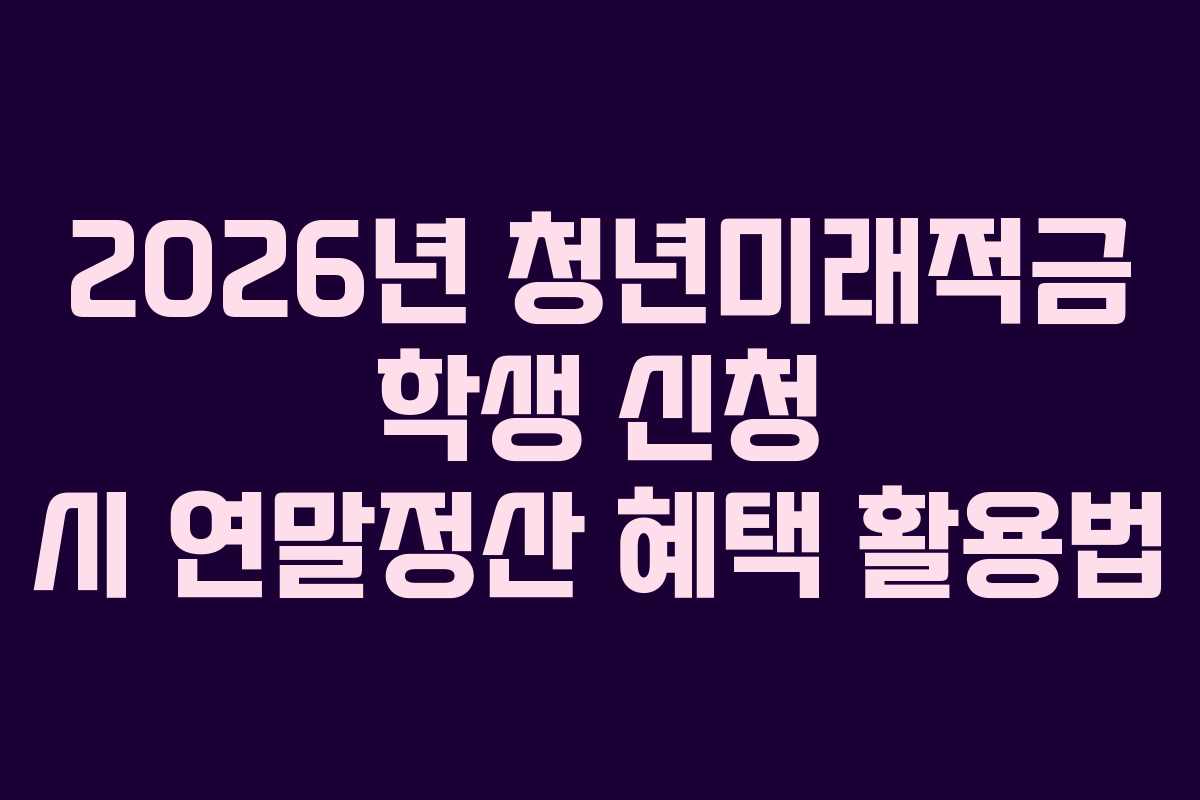 2026년-청년미래적금-학생-신청-시-연말정산-혜택-활용법
