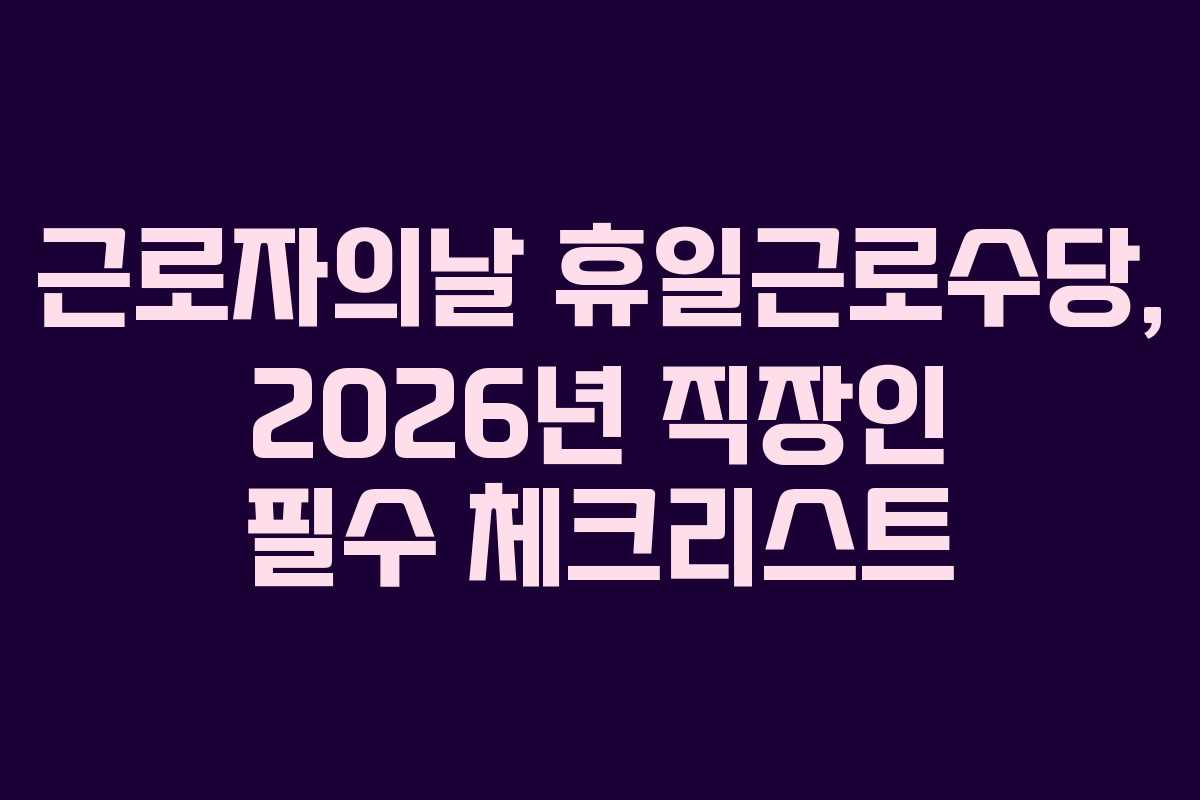 근로자의날-휴일근로수당,-2026년-직장인-필수-체크리스트