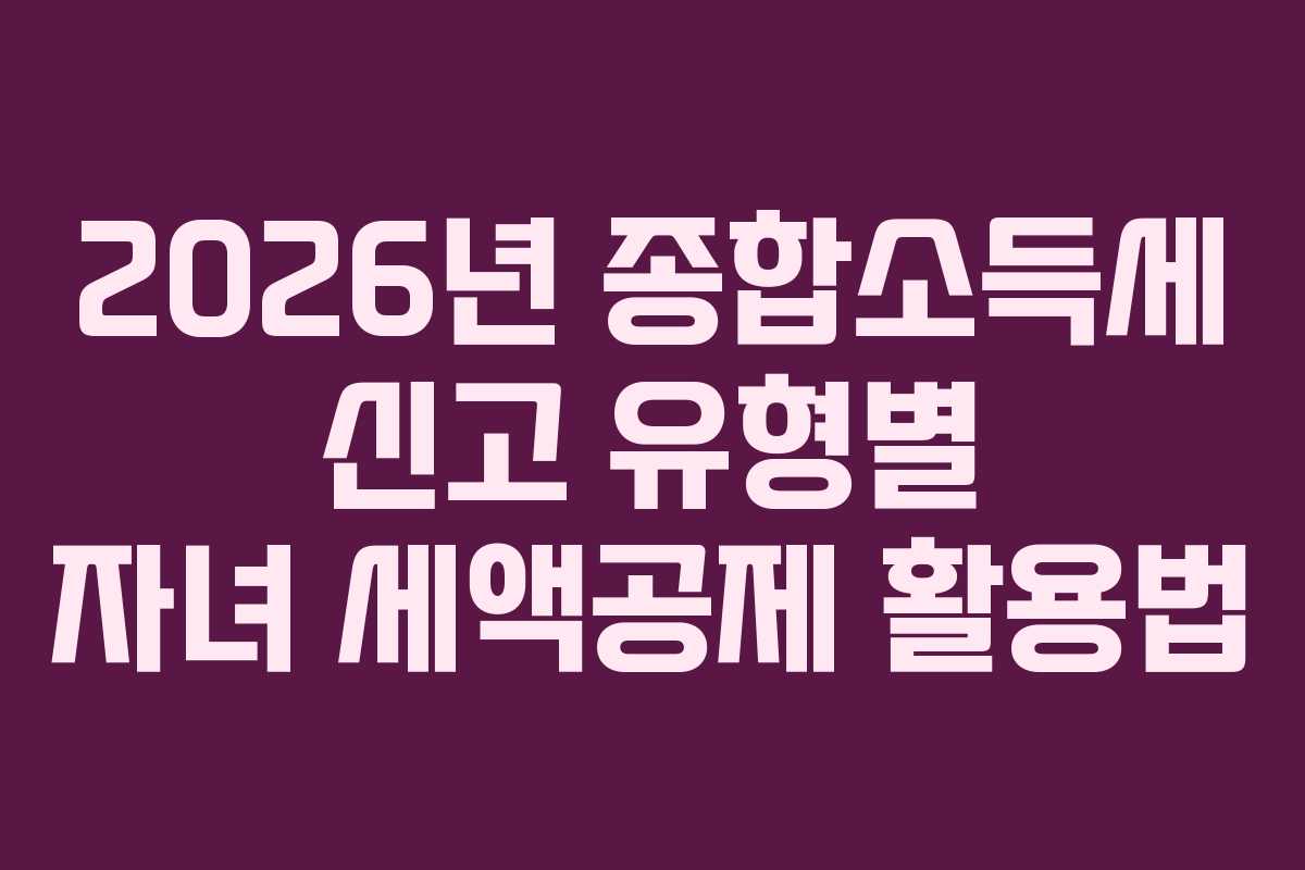 2026년-종합소득세-신고-유형별-자녀-세액공제-활용법