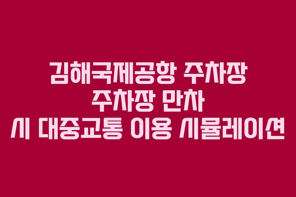 김해국제공항-주차장-주차장-만차-시-대중교통-이용-시뮬레이션