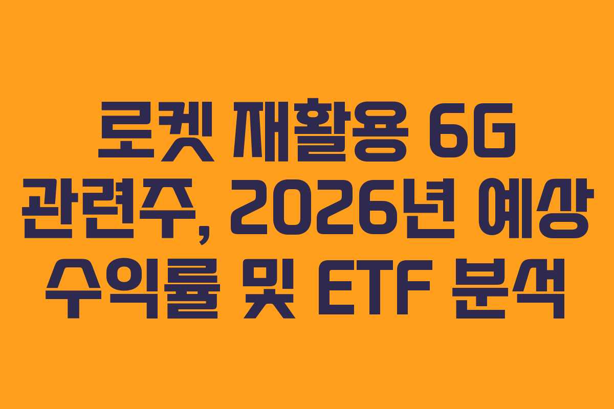 로켓-재활용-6G-관련주,-2026년-예상-수익률-및-ETF-분석