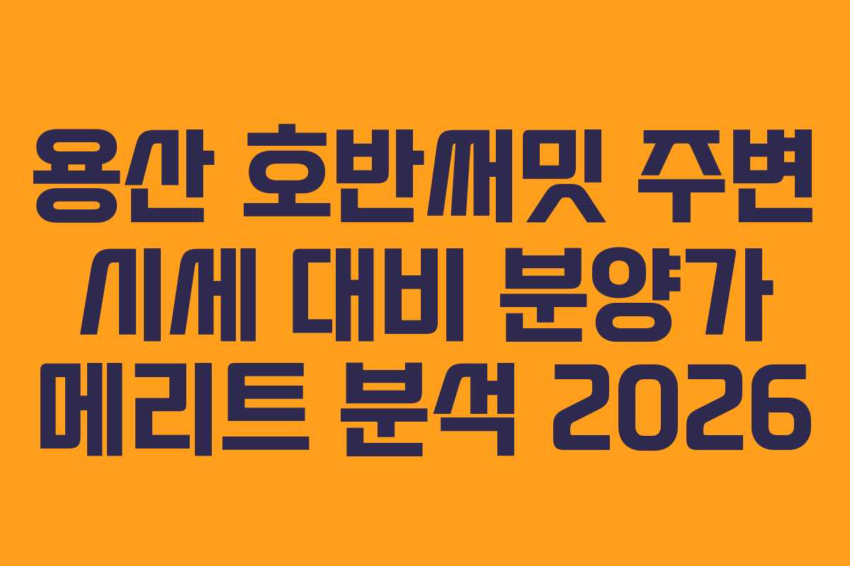 용산-호반써밋-주변-시세-대비-분양가-메리트-분석-2026
