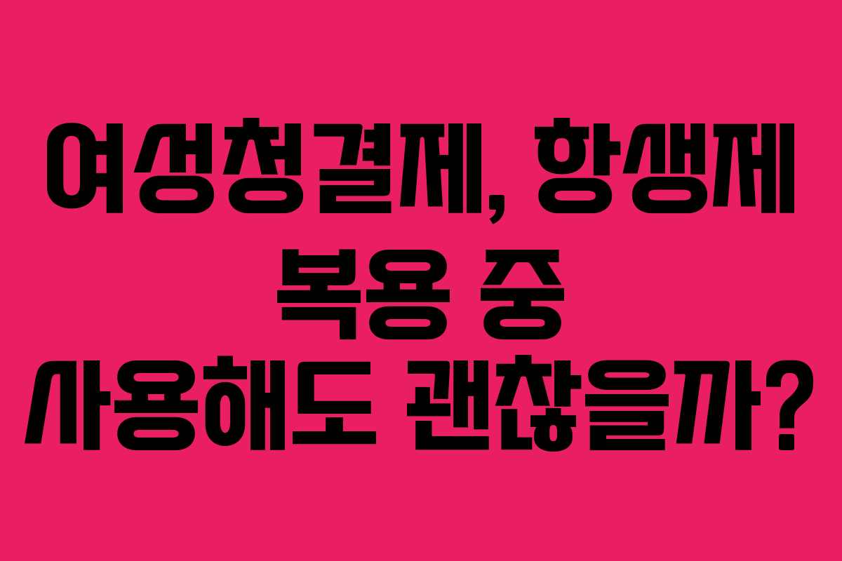 여성청결제,-항생제-복용-중-사용해도-괜찮을까