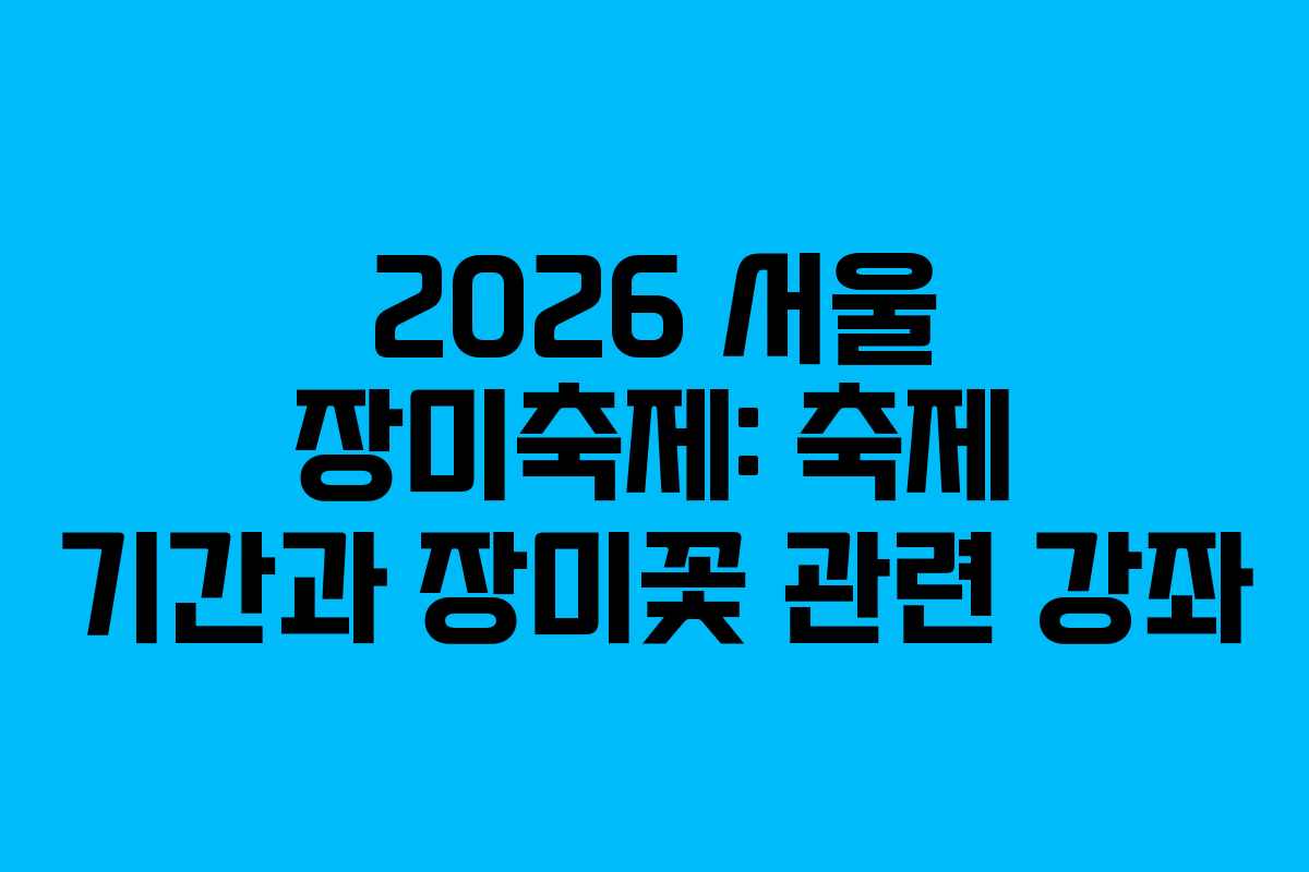 2026-서울-장미축제-축제-기간과-장미꽃-관련-강좌