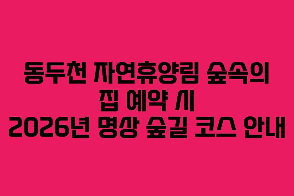 동두천-자연휴양림-숲속의-집-예약-시-2026년-명상-숲길-코스-안내