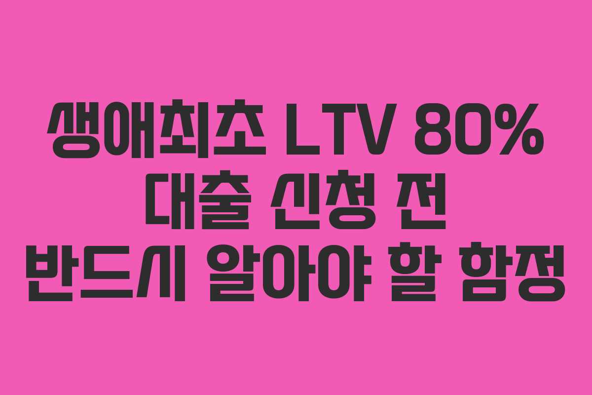 생애최초-LTV-80%-대출-신청-전-반드시-알아야-할-함정