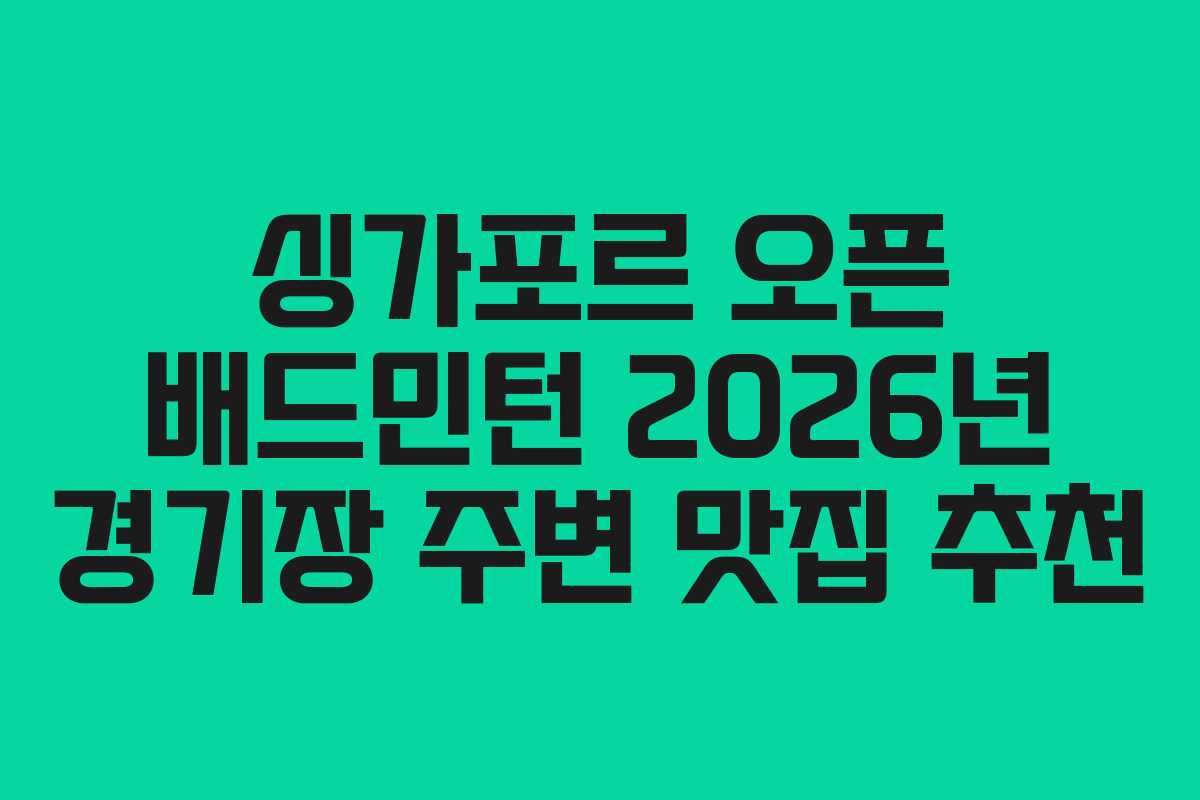 싱가포르-오픈-배드민턴-2026년-경기장-주변-맛집-추천