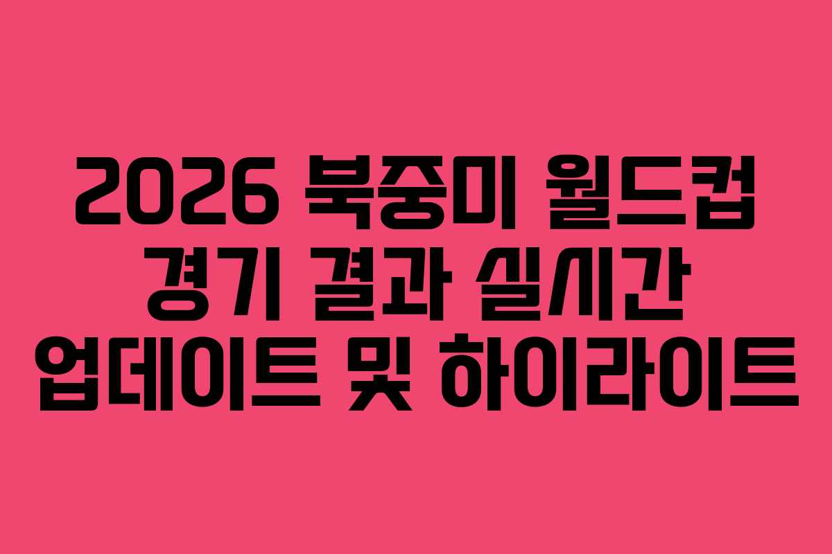 2026-북중미-월드컵-경기-결과-실시간-업데이트-및-하이라이트