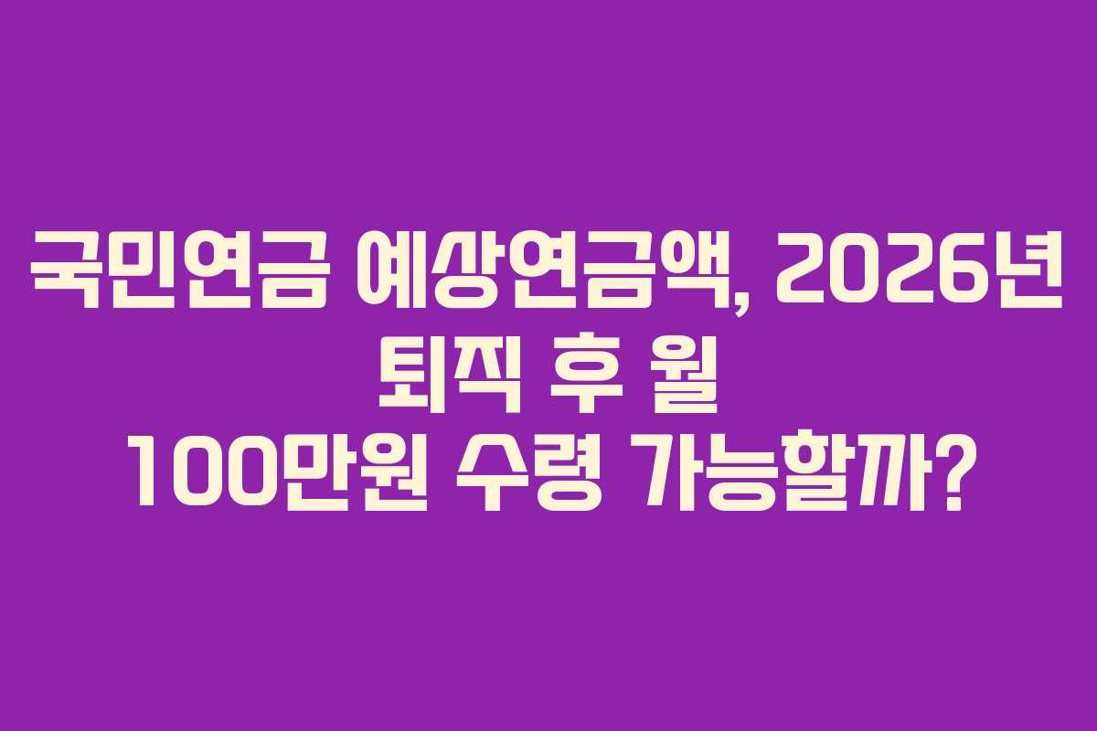 국민연금-예상연금액,-2026년-퇴직-후-월-100만원-수령-가능할까
