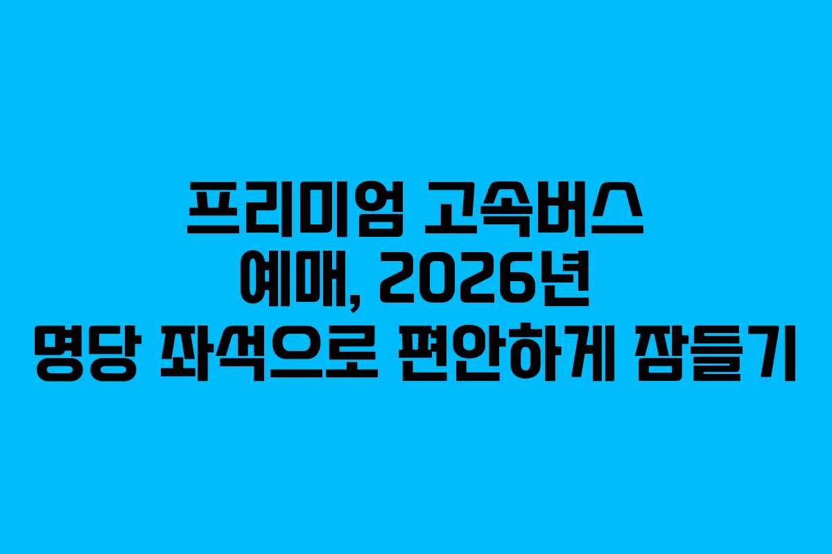 프리미엄-고속버스-예매,-2026년-명당-좌석으로-편안하게-잠들기