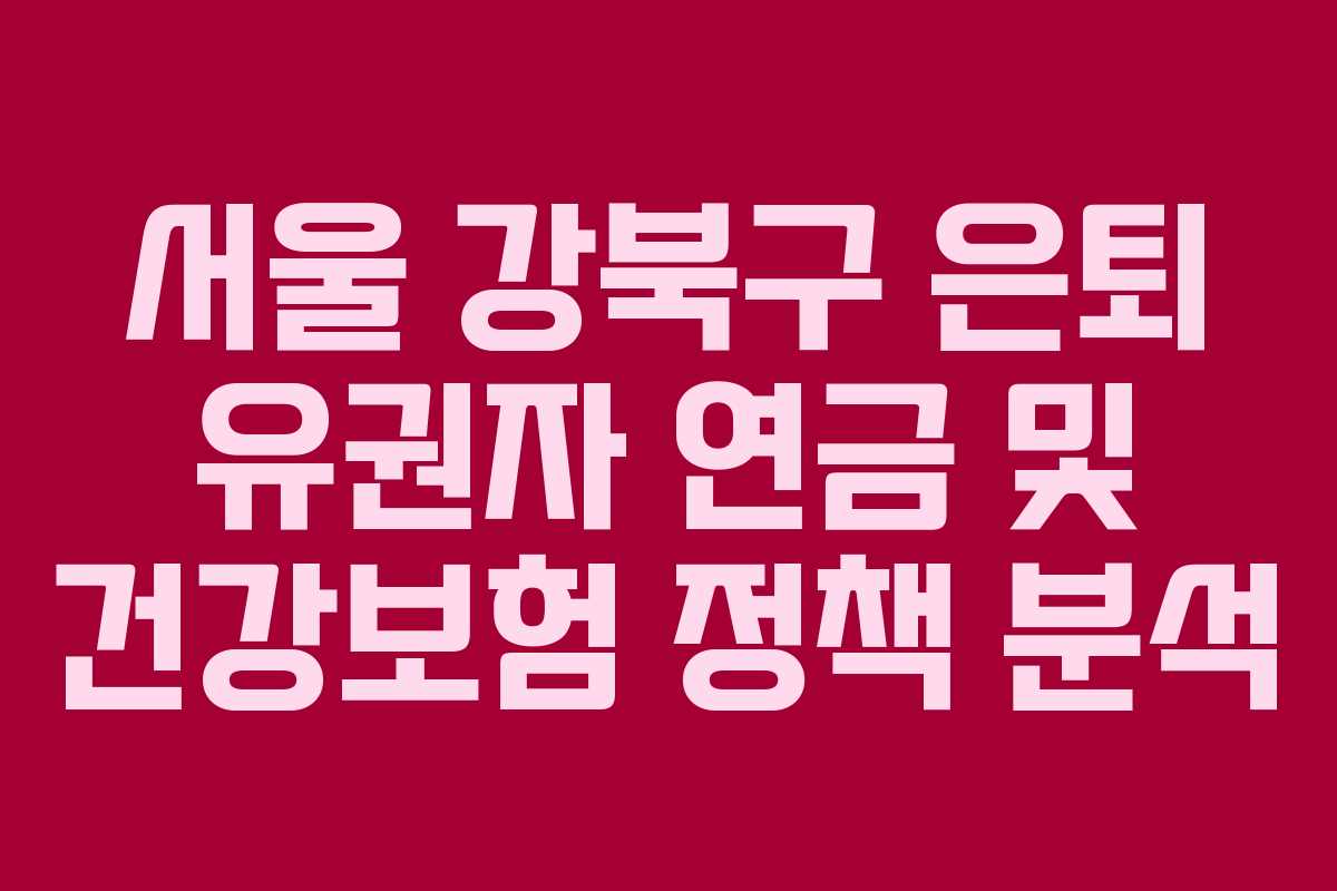 서울-강북구-은퇴-유권자-연금-및-건강보험-정책-분석