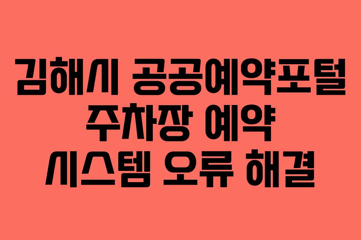 김해시-공공예약포털-주차장-예약-시스템-오류-해결