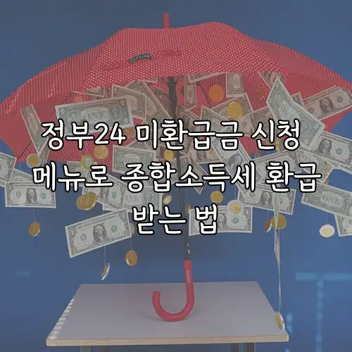 정부24 미환급금 신청 메뉴로 종합소득세 환급받는 법