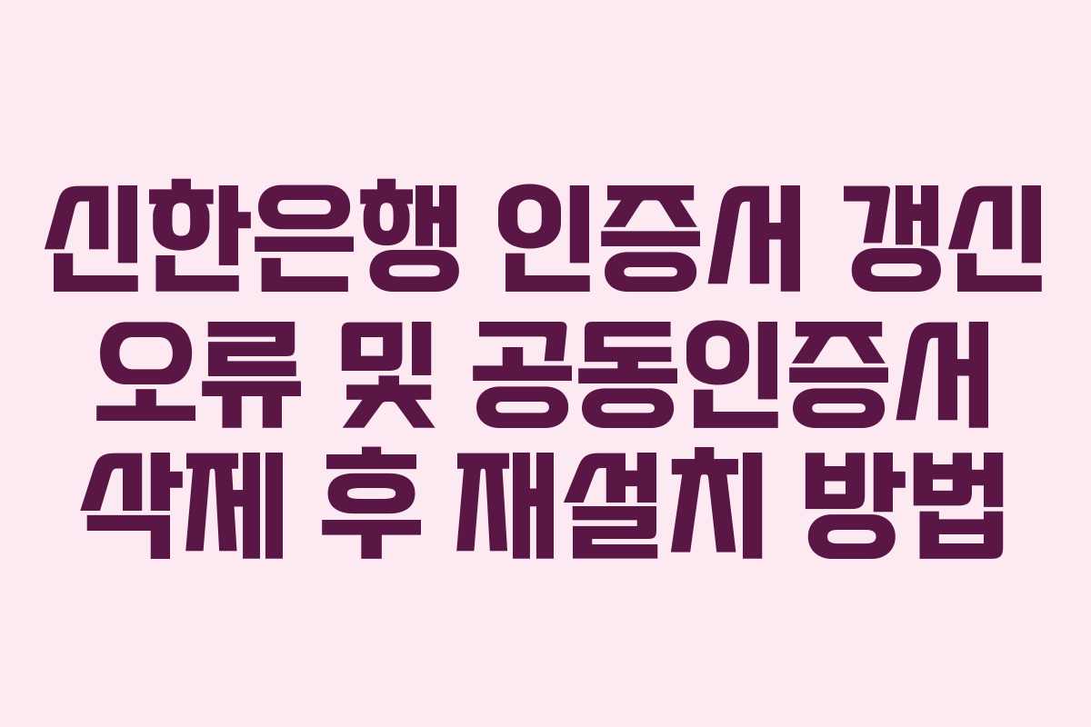 신한은행-인증서-갱신-오류-및-공동인증서-삭제-후-재설치-방법