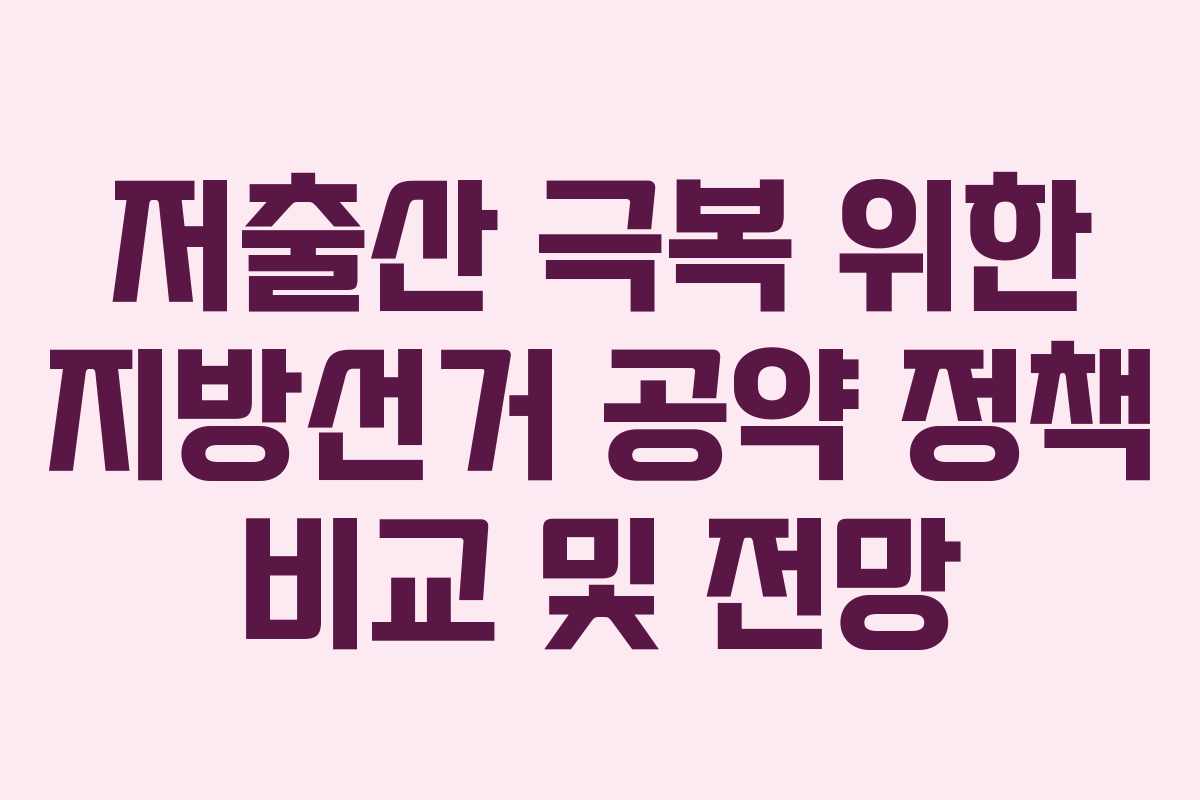 저출산-극복-위한-지방선거-공약-정책-비교-및-전망