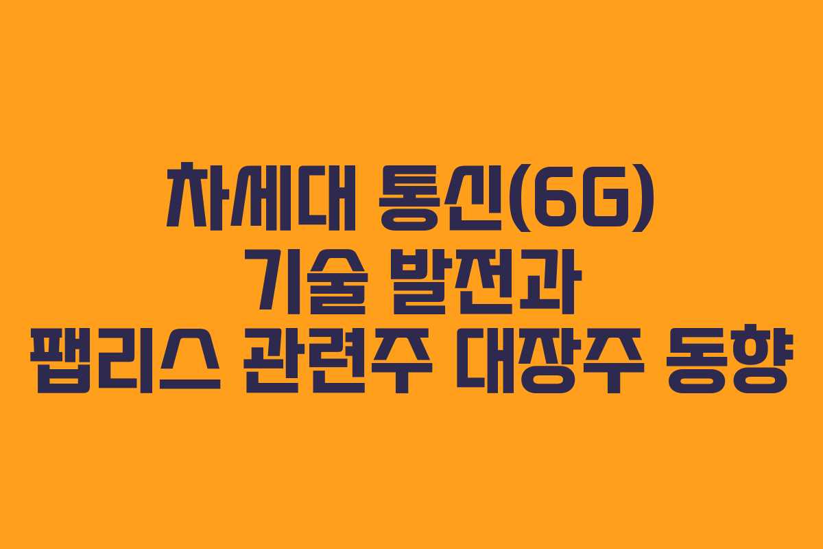 차세대-통신(6G)-기술-발전과-팹리스-관련주-대장주-동향